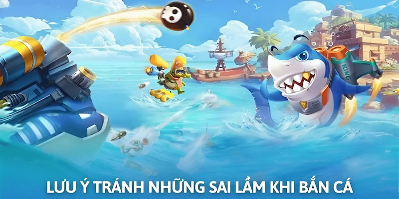 Cần tránh những sai lầm không đáng có khi bắn cá