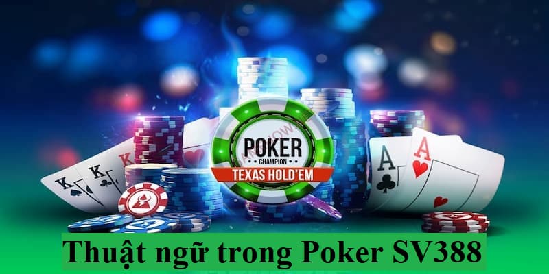 Một số thuật ngữ cơ bản mà bạn cần biết khi chơi Poker trên SV388