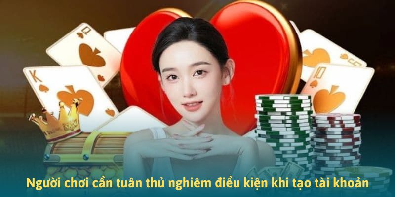 Người chơi cần tuân thủ nghiêm điều kiện khi tạo tài khoản