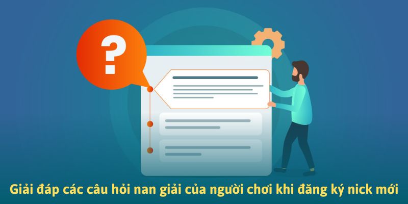 Giải đáp các câu hỏi nan giải của người chơi khi đăng ký nick mới