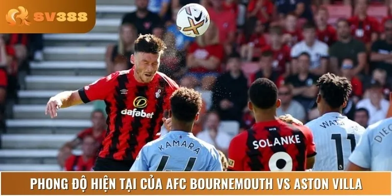 Nhận định về phong độ thi đấu gần đây của AFC Bournemouth vs Aston Villa