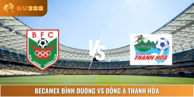 Soi Kèo Becamex Bình Dương Vs Đông Á Thanh Hóa 17:00 22/06