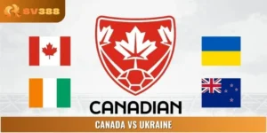 Soi Kèo Canada Vs Ukraine Lúc 01:30 08/06 giải Friendlies 1