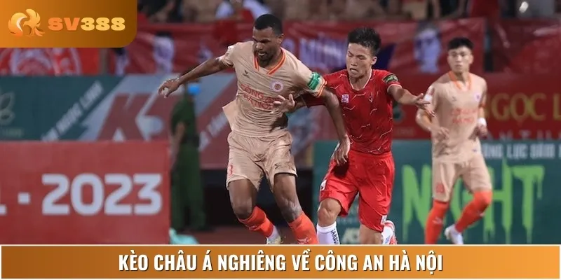 Ở kèo châu Á, bạn nên ưu tiên Công An Hà Nội nhờ phong độ ổn định
