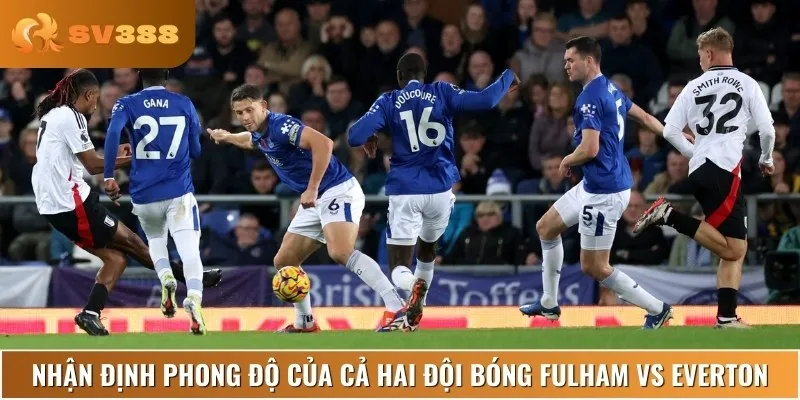 Phong độ gần đây của cả hai đội tuyển Fulham vs Everton