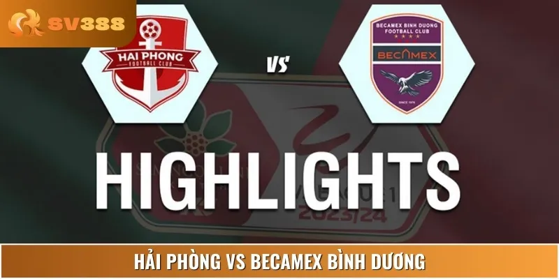 Soi Kèo Hải Phòng Vs Becamex Bình Dương 17:00 Ngày 15/06