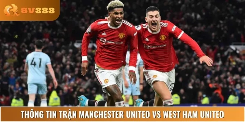 Lịch đấu trận Manchester United vs West Ham United