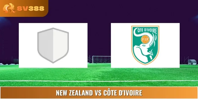 Soi Kèo Trận New Zealand Vs Côte d'Ivoire Lúc 06:00 08/06