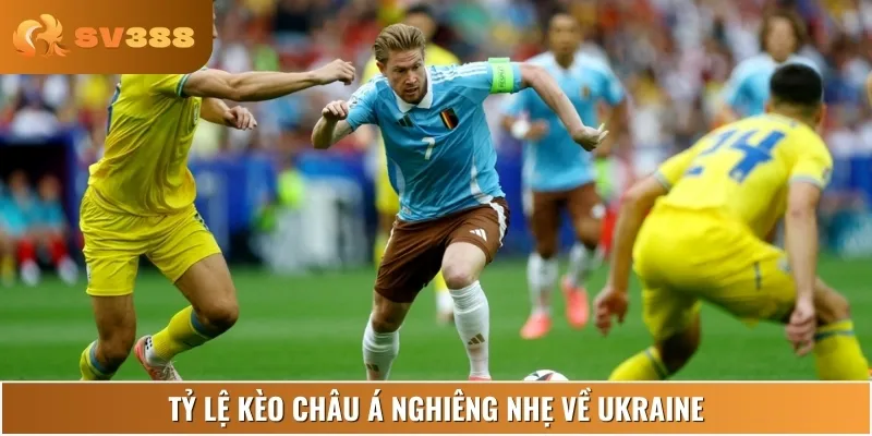 Ukraine được đánh giá nhỉnh hơn chút ít trong kèo châu Á hôm nay