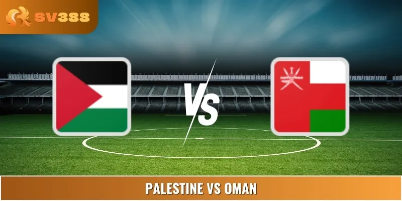 Soi Kèo Palestine Vs Oman 01:15 11/06 Vòng World Cup Châu Á