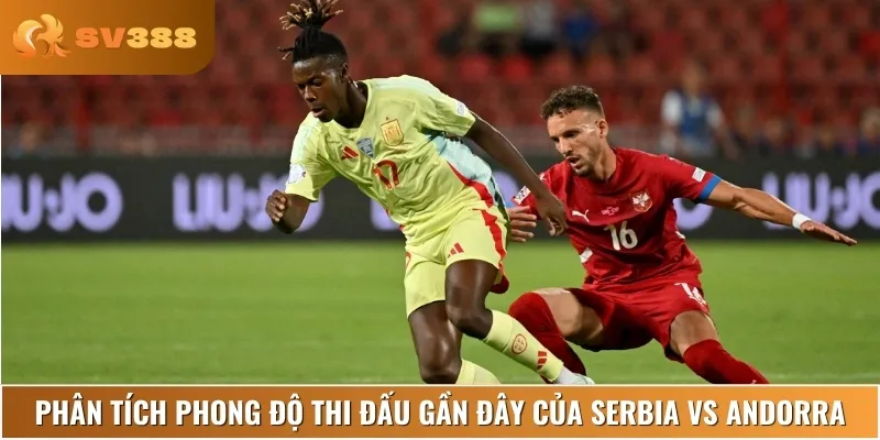 Chuyên gia nhận định về phong độ thi đấu của Serbia vs Andorra