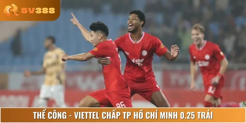 Thể Công - Viettel chấp TP Hồ Chí Minh 0.25 trái, kèo hấp dẫn
