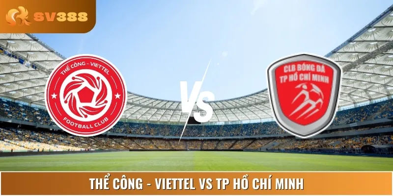 Soi Kèo Thể Công - Viettel Vs TP Hồ Chí Minh 17:00 22/06
