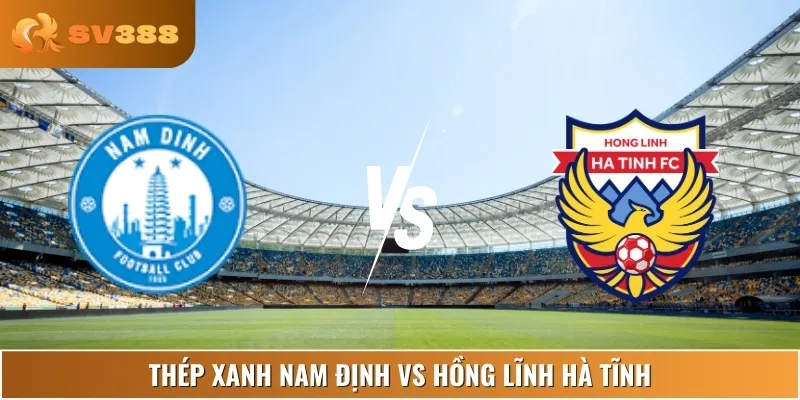 Soi Kèo Thép Xanh Nam Định Vs Hồng Lĩnh Hà Tĩnh 17:00 22/06