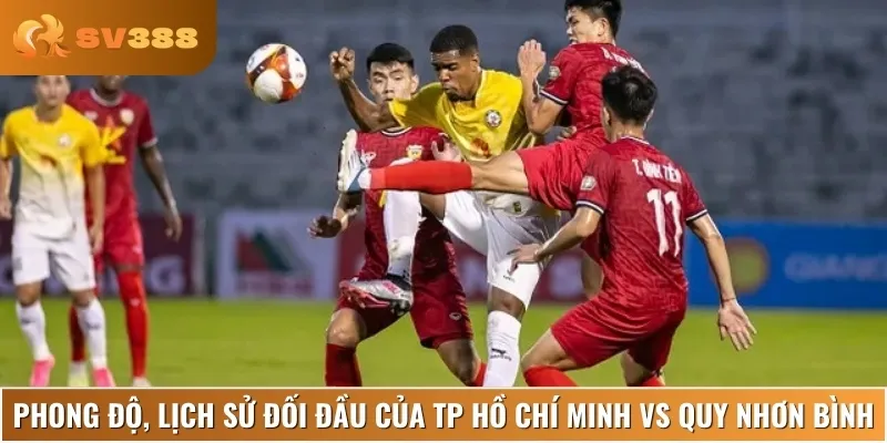 Phân tích phong độ và lịch sử của TP Hồ Chí Minh vs Quy Nhơn Bình Định