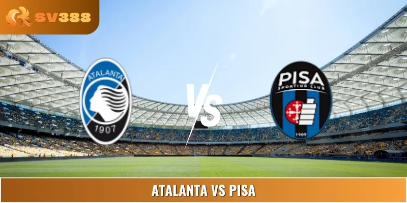 Nhận Định Atalanta Vs Pisa Lúc 07:00 24/08 Giải Serie A