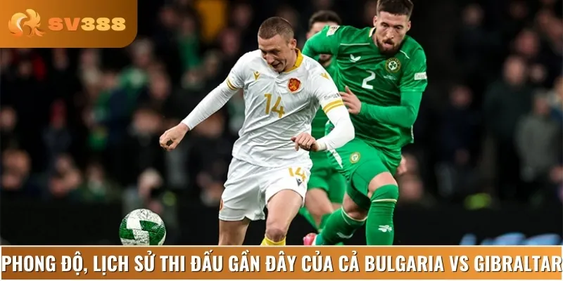 Nhận định phong độ thi đấu gần đây của Bulgaria vs Gibraltar