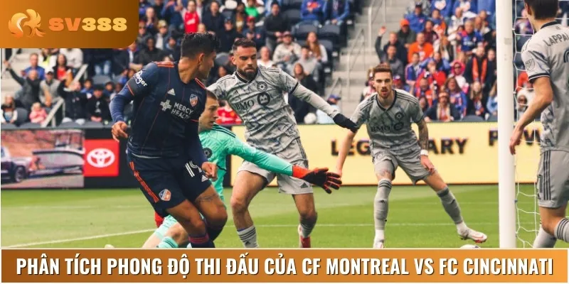 Phân tích phong độ của hai đội CF Montreal vs FC Cincinnati
