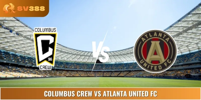Soi Kèo Columbus Crew Vs Atlanta United FC 6:30 26/6 MLS