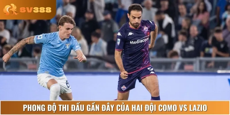 Phân tích lịch sử thi đấu và phong độ của hai đội Como vs Lazio
