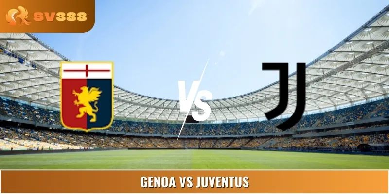 Soi Kèo, Trận Đấu Genoa Vs Juventus 07:00 31/08 Serie A