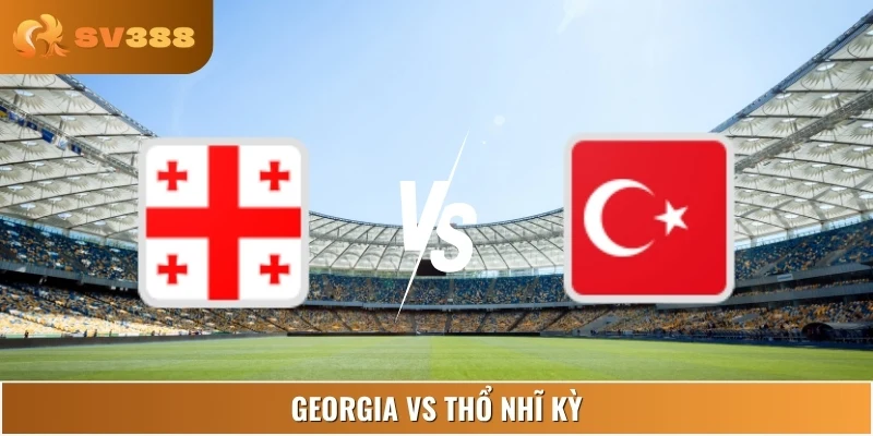 Soi Kèo Georgia Vs Thổ Nhĩ Kỳ 23:00 04/09 World Cup Châu Âu