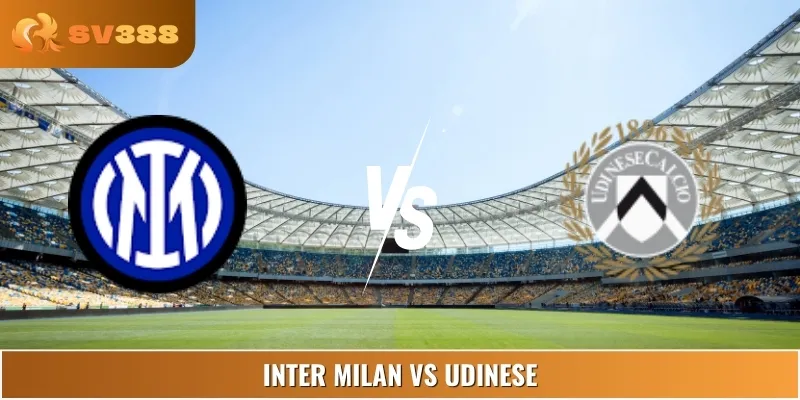 Soi Kèo Trận Đấu Inter Milan Vs Udinese 07:00 31/08 Serie A