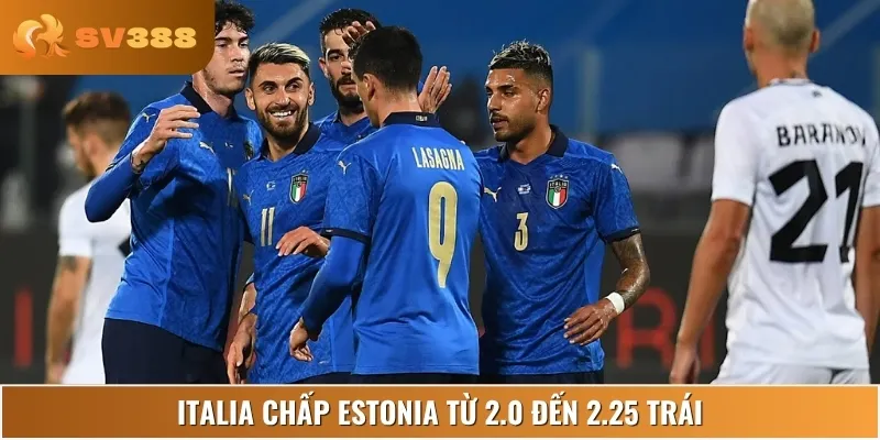 Italia chấp Estonia 2.0-2.25 trái, thể hiện đẳng cấp vượt trội chủ nhà