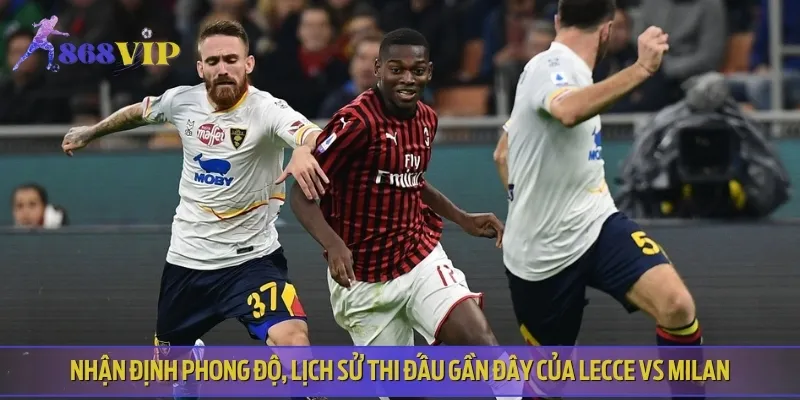 Phong độ thi đấu gần đây của cả Lecce vs Milan
