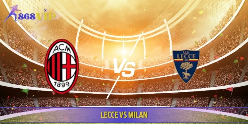 Nhận Định, Soi Kèo Lecce Vs Milan Lúc 07:00 31/08 Serie A