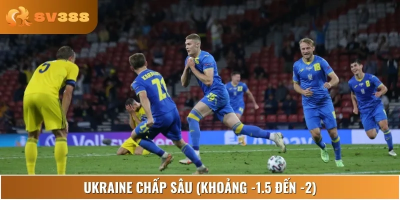 Ukraine được đánh giá vượt trội, chấp sâu ở mức -1.5 đến -2 bàn