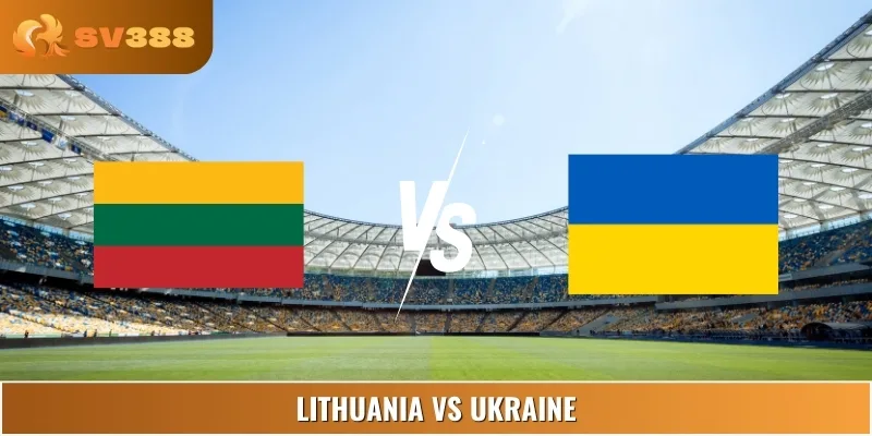 Soi Kèo Lithuania Vs Ukraine Vào Lúc 21:00 Ngày 05/09 Euro