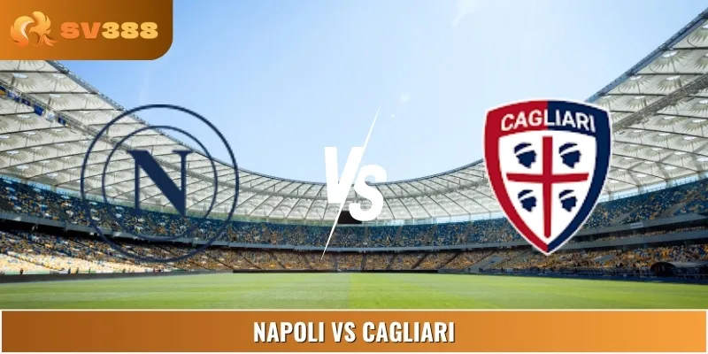 Soi Kèo Trận Đấu Napoli Vs Cagliari 07:00 31/08 Serie A