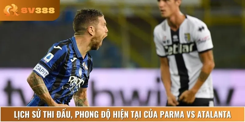 Phân tích phong độ thi đấu gần đây của Parma vs Atalanta