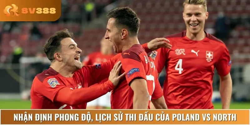 Phân tích phong độ thi đấu gần đây của Poland vs North Macedonia