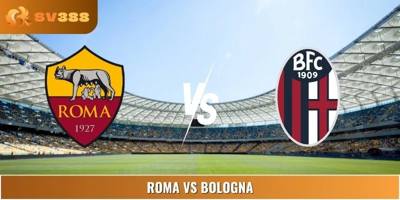 Soi Kèo, Dự Đoán Tỷ Số Roma Vs Bologna 07:00 24/08 Serie A