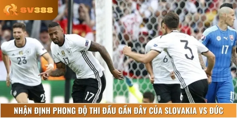 Phong độ thi đấu và lịch sử đối đầu của Slovakia vs Đức