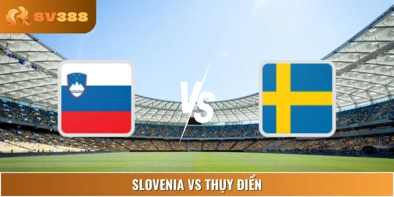 Slovenia Vs Thụy Điển 01:45 06/09 - Dự Đoán Kết Quả Bảng B