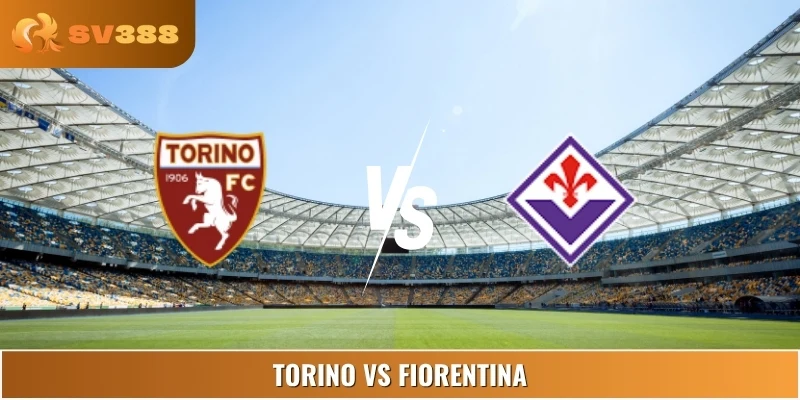 Soi Kèo, Dự Đoán Torino Vs Fiorentina 07:00 31/08 Serie A