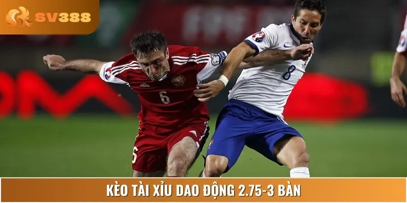 Kèo tài xỉu 2.75-3 bàn, kỳ vọng trận đấu nhiều bàn thắng