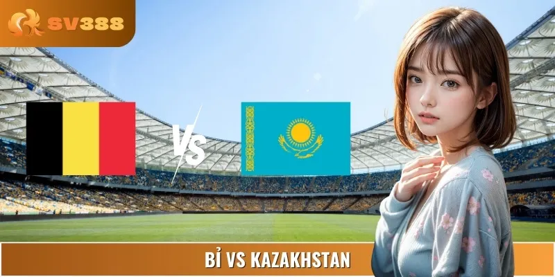 Dự Đoán Tỷ Số Bỉ Vs Kazakhstan 01:45 08/09 World Cup Châu Âu