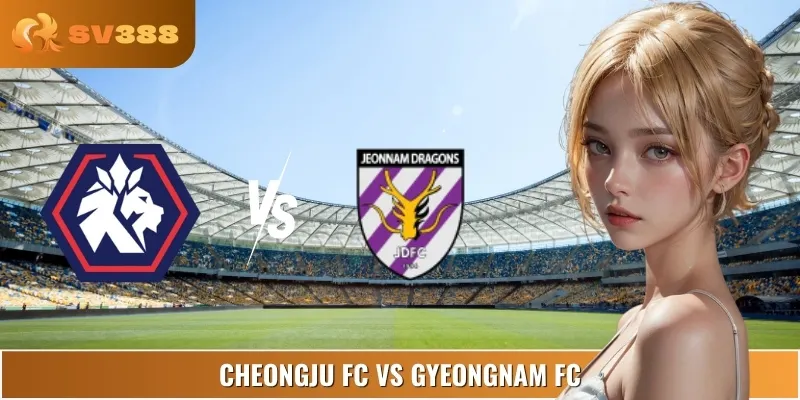 Soi Kèo Cheongju FC Vs Gyeongnam FC 17:00 06/09 League 2