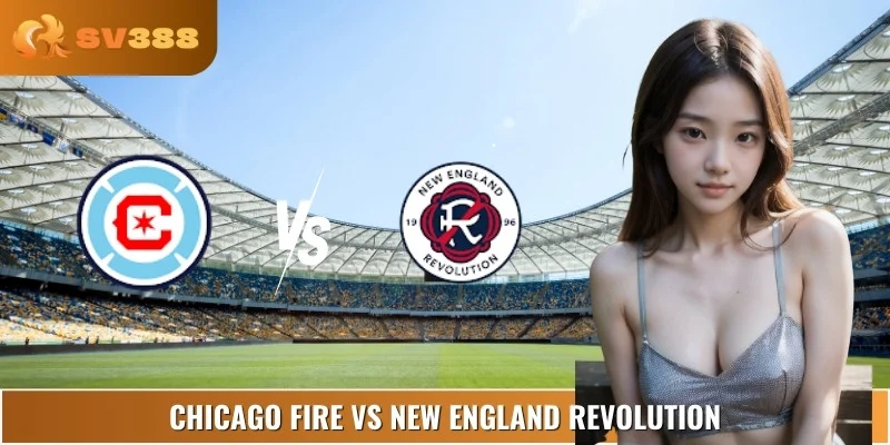Nhận Định Chicago Fire Vs New England Revolution 07:30 07/09