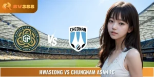 Soi Kèo Hwaseong Vs Chungnam Asan FC 17:00 07/09 K League 2