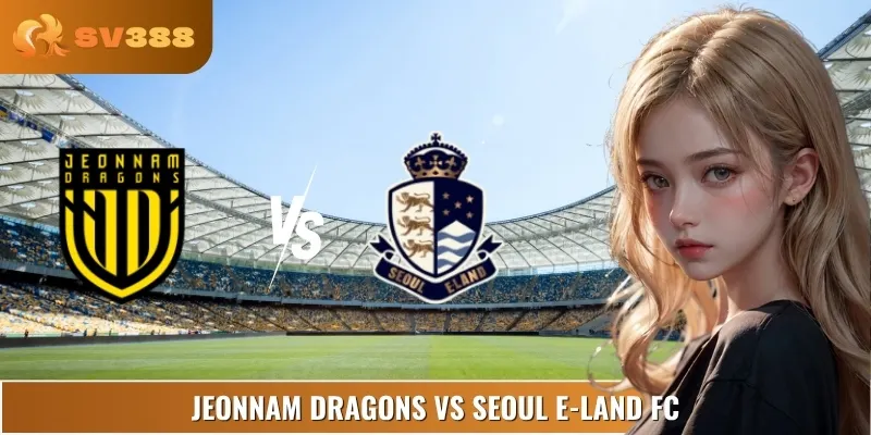 Phân Tích Jeonnam Dragons Vs Seoul E-Land FC Lúc 17:00 07/07
