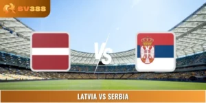 Latvia Vs Serbia - Soi Kèo 20:00 06/09 Vl World Cup Châu Âu