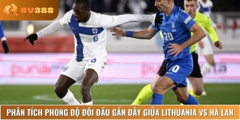 Phong độ, lịch sử thi đấu của Lithuania vs Hà Lan