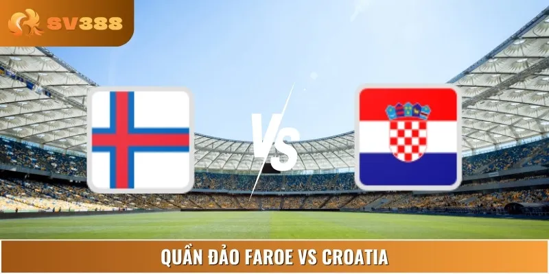 Dự Đoán Tỷ Số Quần Đảo Faroe Vs Croatia 01:45 06/09 Châu Âu