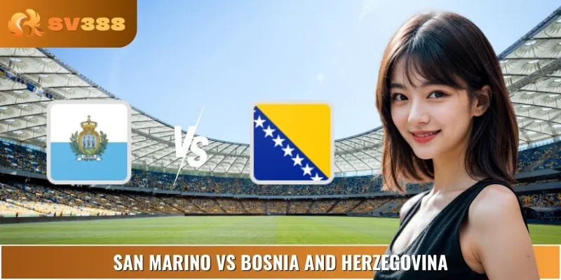 Phân Tích San Marino Vs Bosnia and Herzegovina 01:45 07/09