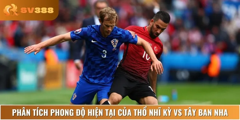 Nhận định lịch sử, phong độ gần đây của Thổ Nhĩ Kỳ vs Tây Ban Nha